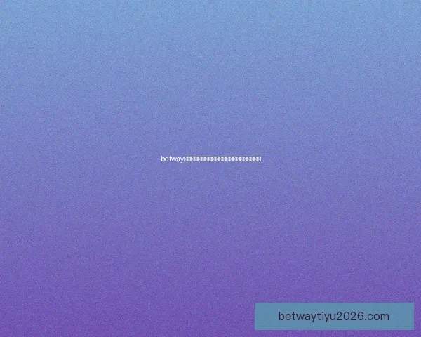 betway平台是否值得信赖详解全面分析其安全性与可靠性